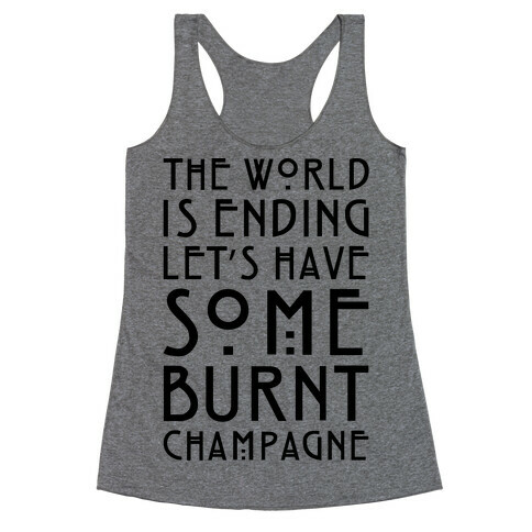 The World Is Ending Let's Have Some Burnt Champagne Parody Racerback Tank Top