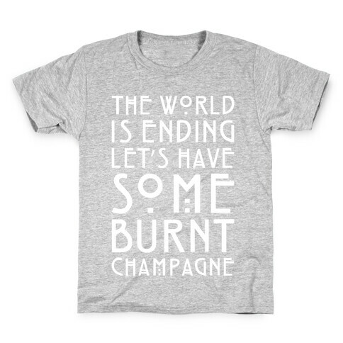 The World Is Ending Let's Have Some Burnt Champagne Parody White Print Kids T-Shirt
