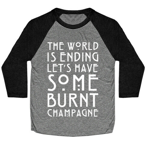 The World Is Ending Let's Have Some Burnt Champagne Parody White Print Baseball Tee
