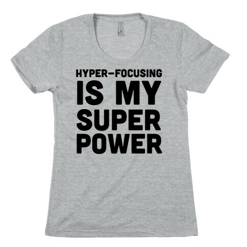 Hyper-focusing is my Superpower Womens T-Shirt