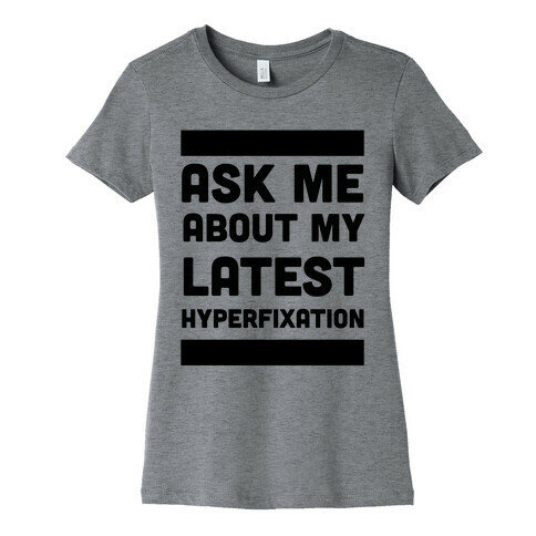 Ask Me About my Latest Hyperfixation  Womens T-Shirt