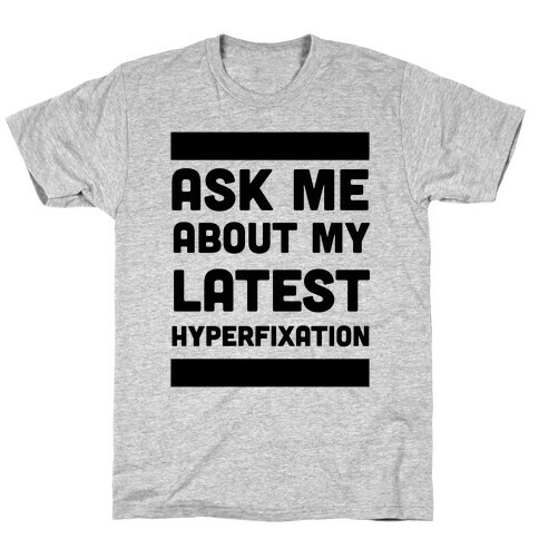 Ask Me About my Latest Hyperfixation  T-Shirt