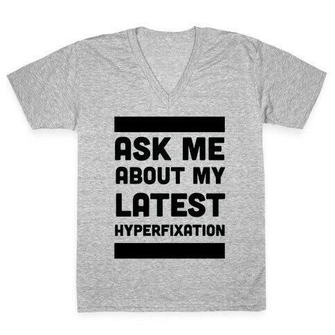Ask Me About my Latest Hyperfixation  V-Neck Tee Shirt