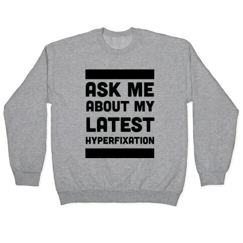 Ask Me About my Latest Hyperfixation  Pullover