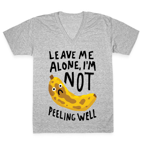 Leave Me Alone I'm Not Peeling Well Banana V-Neck Tee Shirt