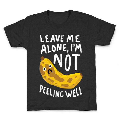 Leave Me Alone I'm Not Peeling Well Banana Kids T-Shirt