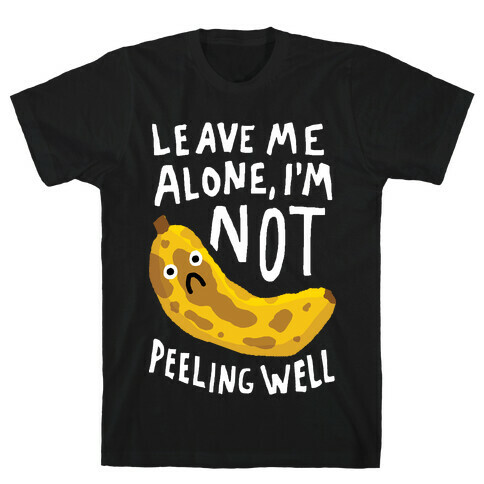 Leave Me Alone I'm Not Peeling Well Banana T-Shirt