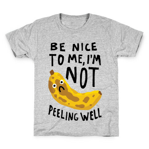 Be Nice To Me I'm Not Peeling Well Banana Kids T-Shirt