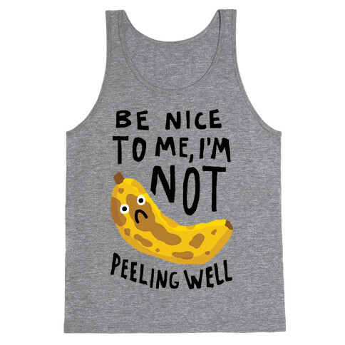 Be Nice To Me I'm Not Peeling Well Banana Tank Top