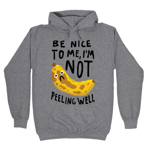 Be Nice To Me I'm Not Peeling Well Banana Hooded Sweatshirt