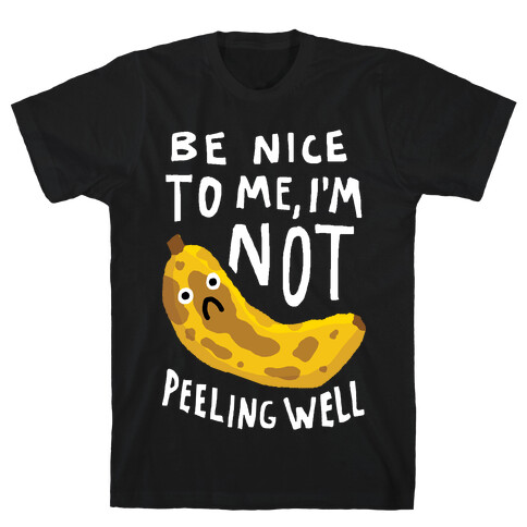 Be Nice To Me I'm Not Peeling Well Banana T-Shirt