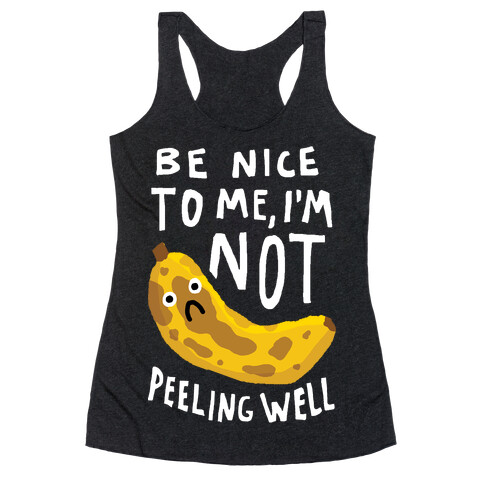 Be Nice To Me I'm Not Peeling Well Banana Racerback Tank Top