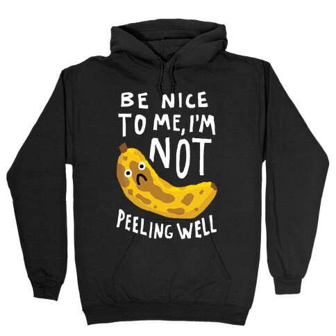 Be Nice To Me I'm Not Peeling Well Banana Hooded Sweatshirt