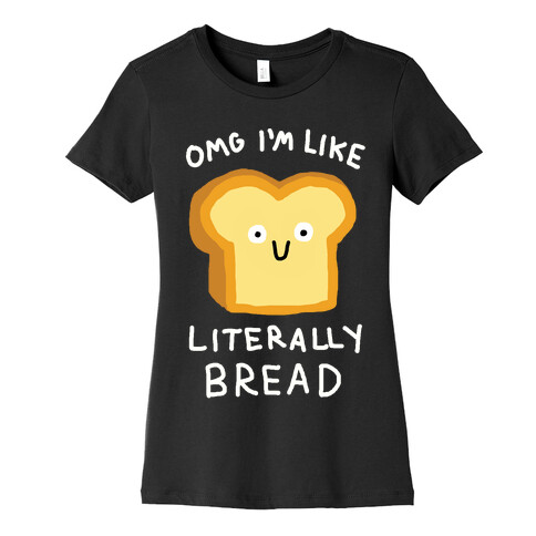 Omg I'm Like Literally Bread Womens T-Shirt