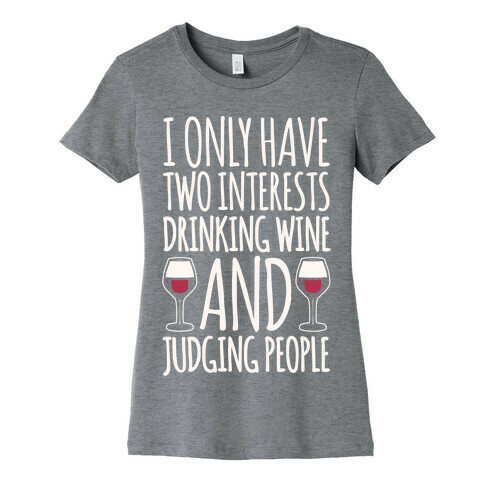 I Only Have Two Interests Drinking Wine And Judging People White Print Womens T-Shirt