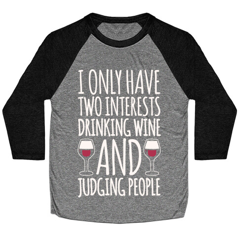 I Only Have Two Interests Drinking Wine And Judging People White Print Baseball Tee
