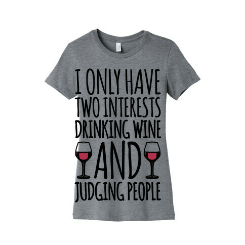 I Only Have Two Interests Drinking Wine And Judging People  Womens T-Shirt