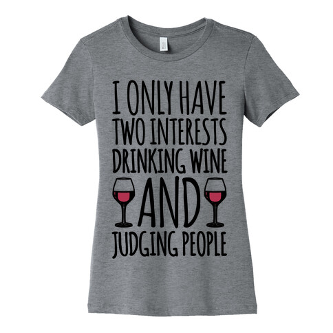 I Only Have Two Interests Drinking Wine And Judging People  Womens T-Shirt