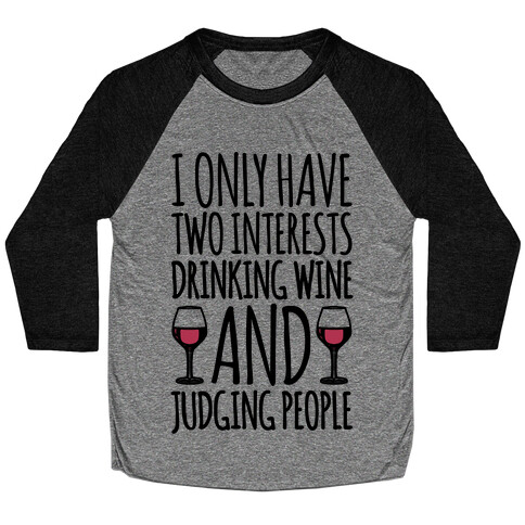 I Only Have Two Interests Drinking Wine And Judging People  Baseball Tee