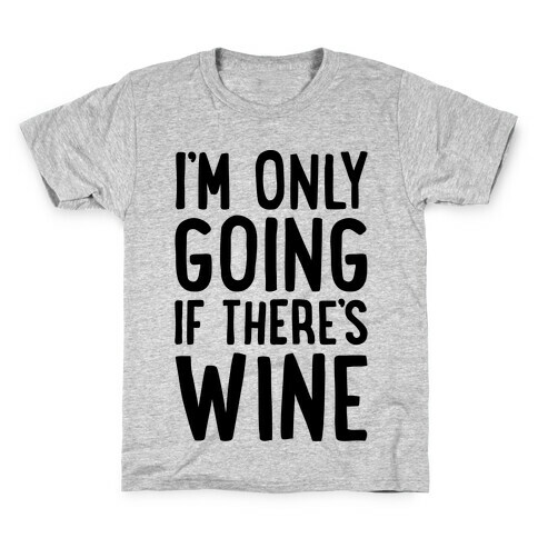 I'm Only Going If There's Wine Kids T-Shirt