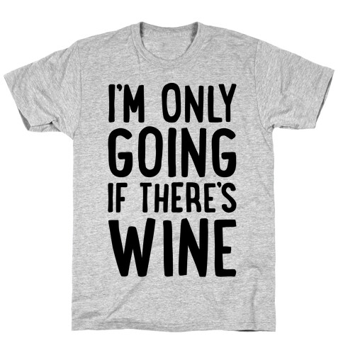 I'm Only Going If There's Wine T-Shirt