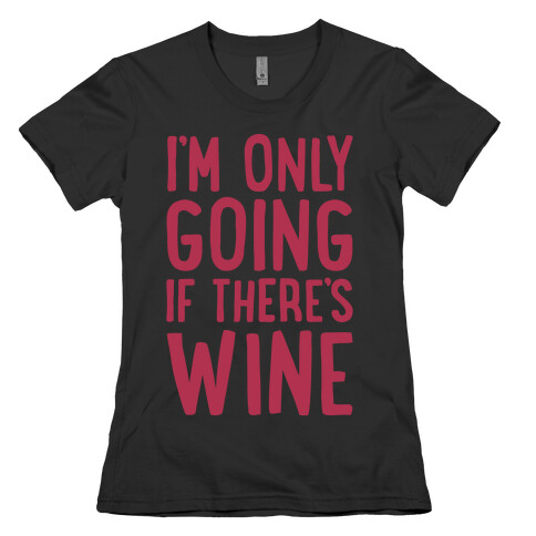 I'm Only Going If There's Wine White Print Womens T-Shirt