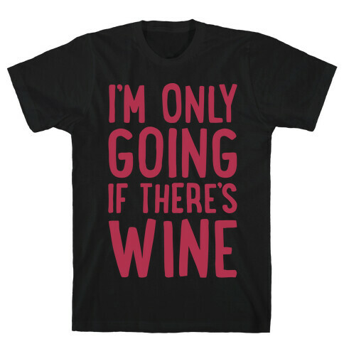 I'm Only Going If There's Wine White Print T-Shirt