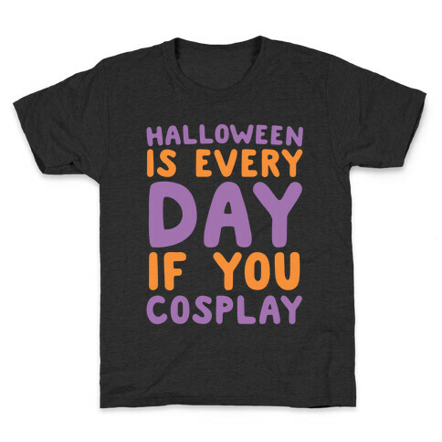 Halloween is Every Day if You Cosplay Kids T-Shirt