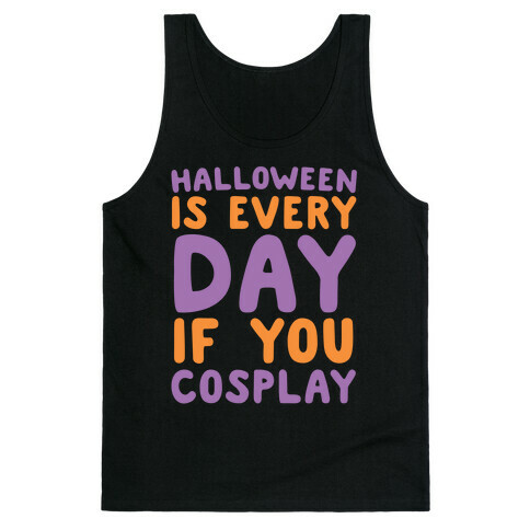 Halloween is Every Day if You Cosplay Tank Top