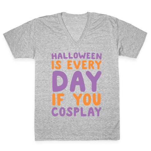 Halloween is Every Day if You Cosplay V-Neck Tee Shirt