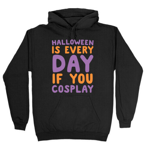 Halloween is Every Day if You Cosplay Hooded Sweatshirt