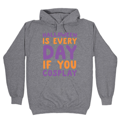 Halloween is Every Day if You Cosplay Hooded Sweatshirt