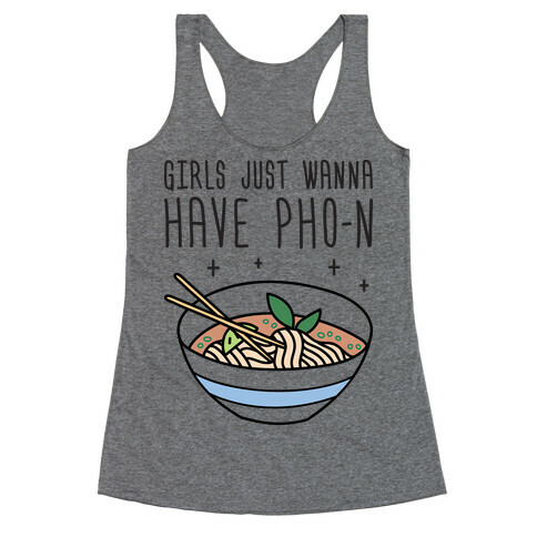 Girls Just Wanna Have Pho-n Racerback Tank Top