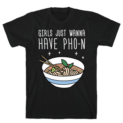 Girls Just Wanna Have Pho-n T-Shirt