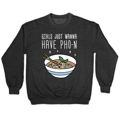 Girls Just Wanna Have Pho-n Pullover