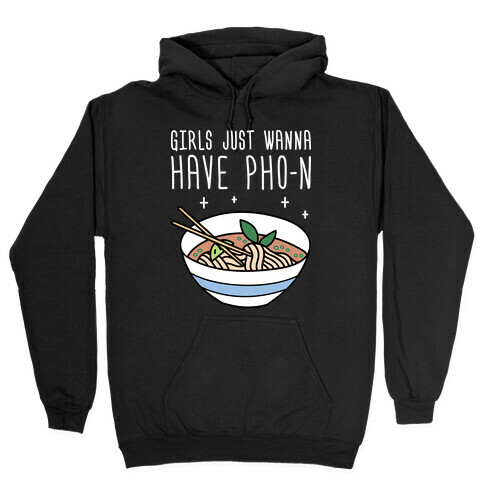 Girls Just Wanna Have Pho-n Hooded Sweatshirt