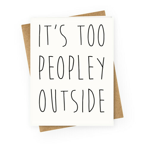 It's Too Peopley Out Greeting Card