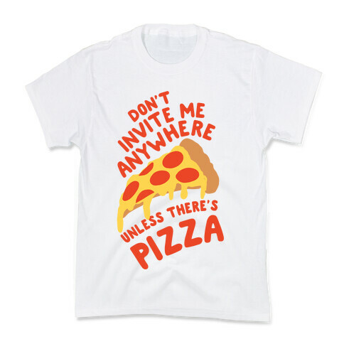 Don't Invite Me Anywhere Unless There's Pizza Kids T-Shirt