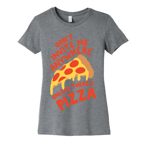 Don't Invite Me Anywhere Unless There's Pizza Womens T-Shirt