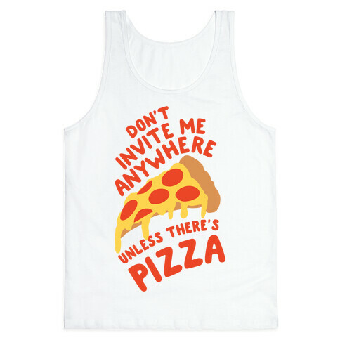 Don't Invite Me Anywhere Unless There's Pizza Tank Top