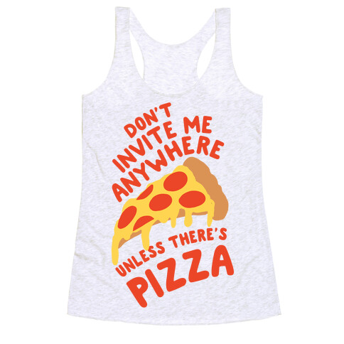 Don't Invite Me Anywhere Unless There's Pizza Racerback Tank Top