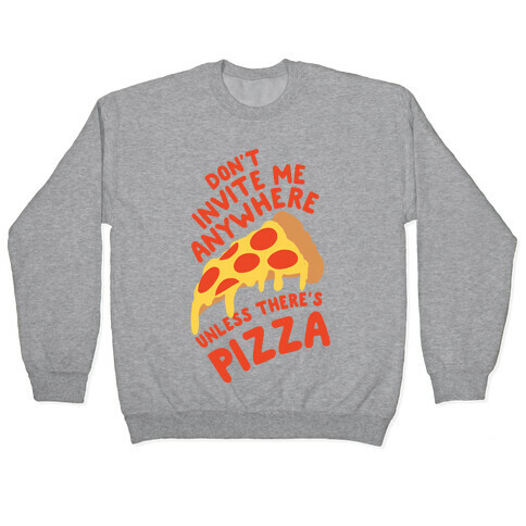 Don't Invite Me Anywhere Unless There's Pizza Pullover