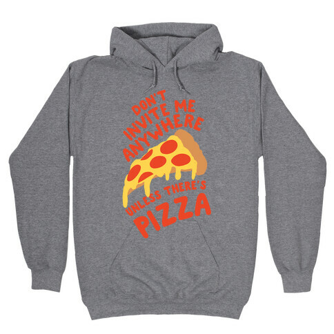 Don't Invite Me Anywhere Unless There's Pizza Hooded Sweatshirt