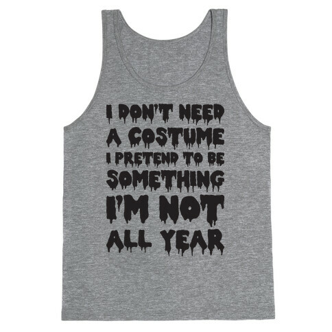 I Don't Need A Costume I Pretend To Be Someone I'm Not All Year Tank Top