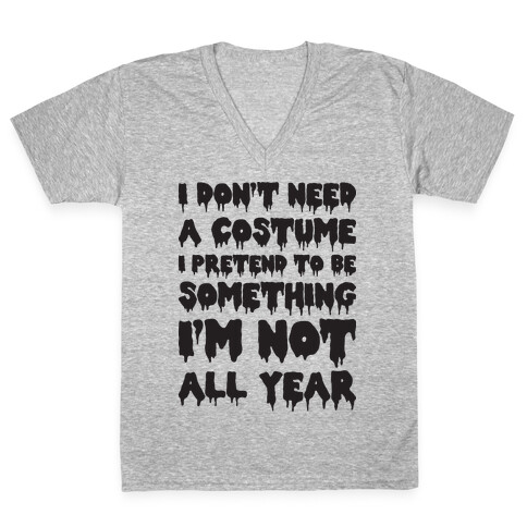 I Don't Need A Costume I Pretend To Be Someone I'm Not All Year V-Neck Tee Shirt