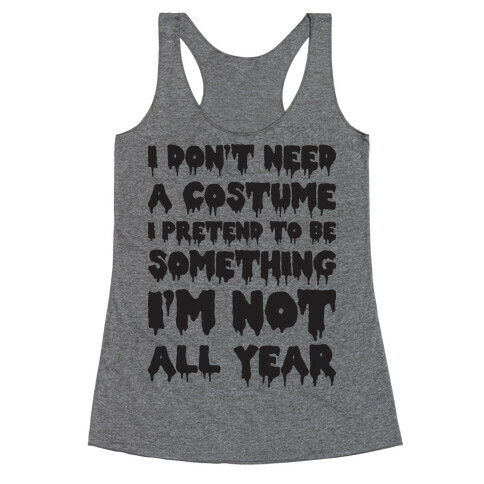 I Don't Need A Costume I Pretend To Be Someone I'm Not All Year Racerback Tank Top