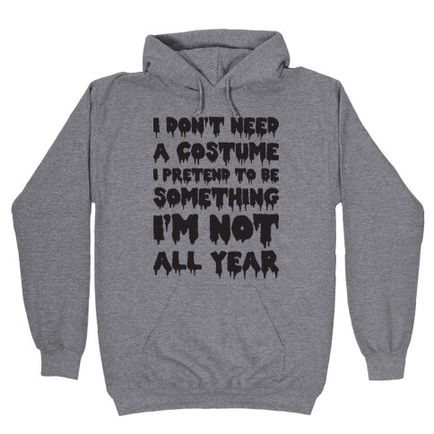 I Don't Need A Costume I Pretend To Be Someone I'm Not All Year Hooded Sweatshirt