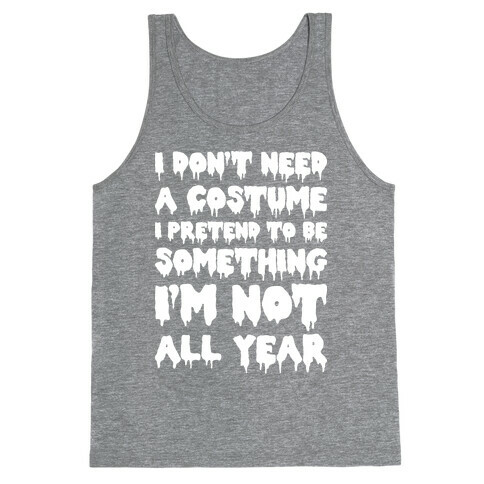 I Don't Need A Costume I Pretend To Be Someone I'm Not All Year Tank Top