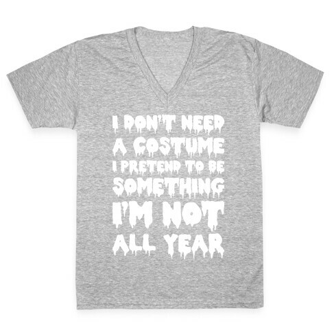 I Don't Need A Costume I Pretend To Be Someone I'm Not All Year V-Neck Tee Shirt