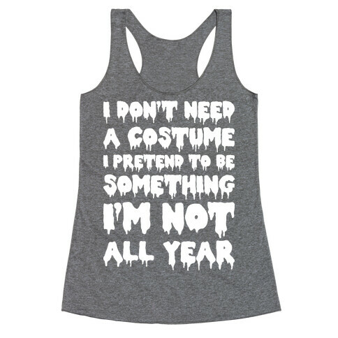 I Don't Need A Costume I Pretend To Be Someone I'm Not All Year Racerback Tank Top